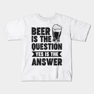 Beer is the question yes is the answer - Funny Beer Sarcastic Satire Hilarious Funny Meme Quotes Sayings Kids T-Shirt